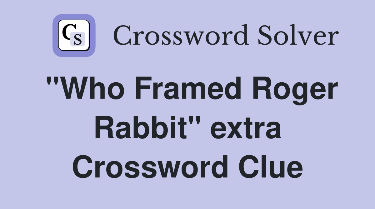 "Who Framed Roger Rabbit" extra Crossword Clue