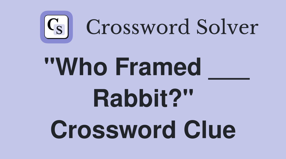 "Who Framed ___ Rabbit?" Crossword Clue