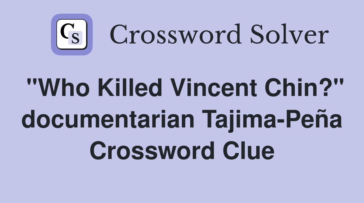 "Who Killed Vincent Chin?" documentarian Tajima-Peña Crossword Clue