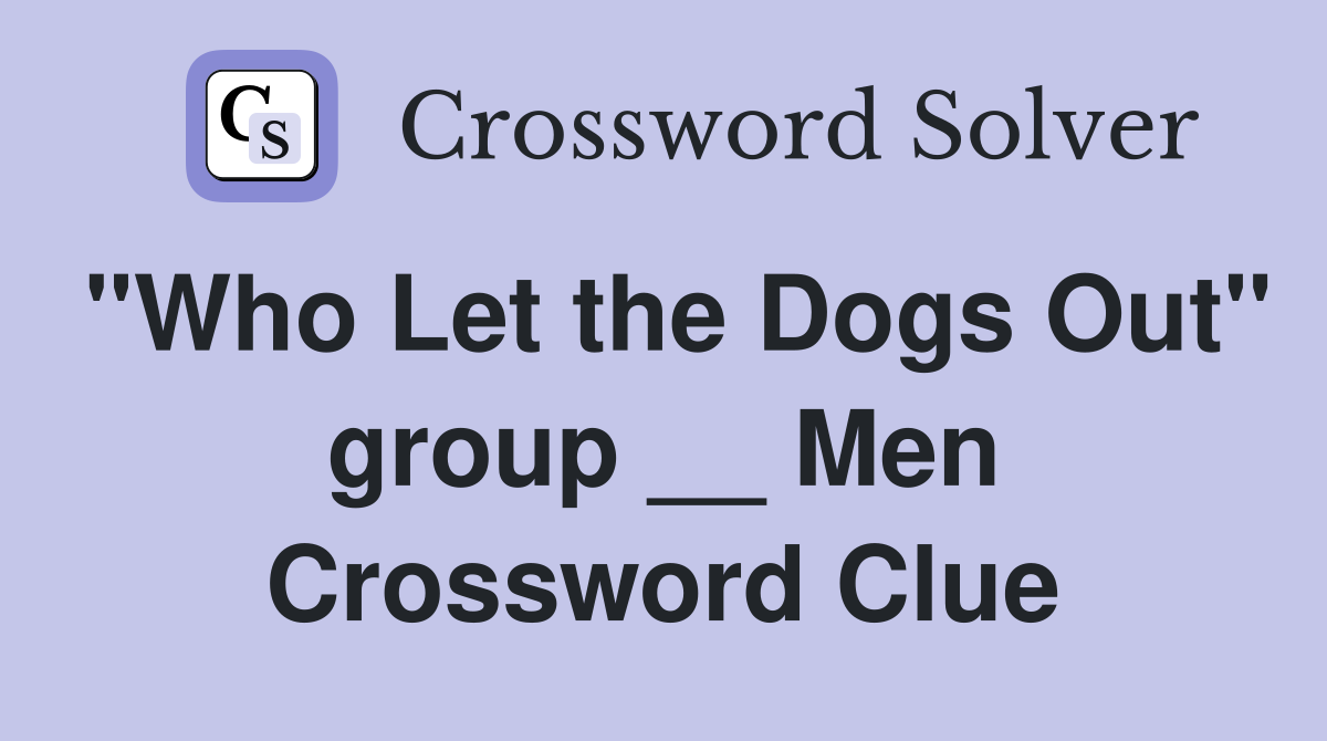 "Who Let the Dogs Out" group __ Men Crossword Clue