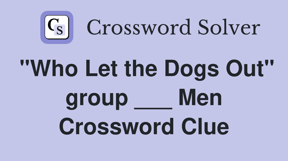 "Who Let the Dogs Out" group ___ Men Crossword Clue