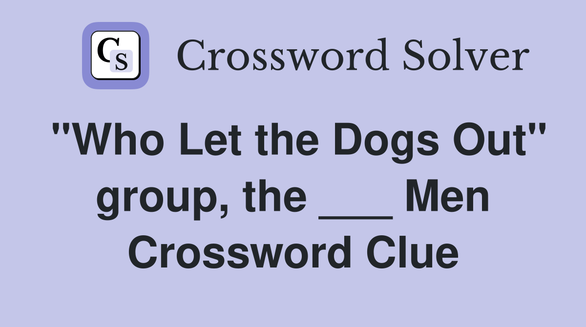 "Who Let the Dogs Out" group, the ___ Men Crossword Clue
