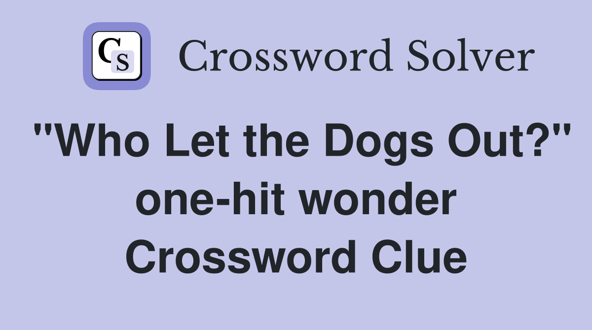 "Who Let the Dogs Out?" one-hit wonder Crossword Clue