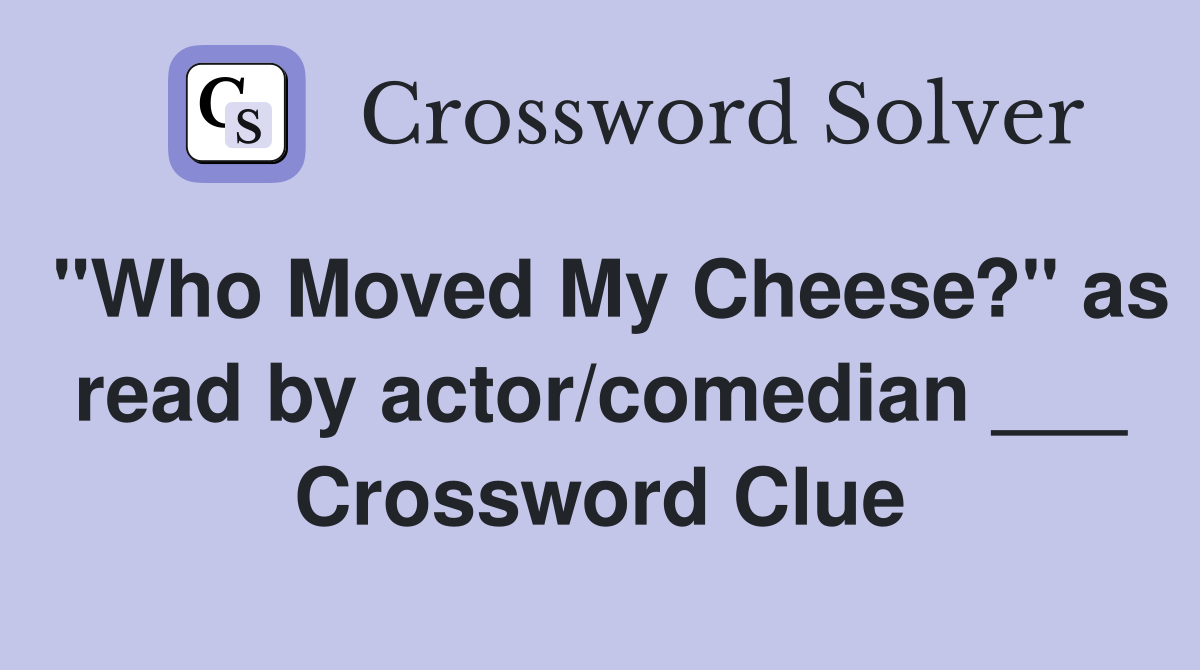 "Who Moved My Cheese?" as read by actor/comedian ___ Crossword Clue