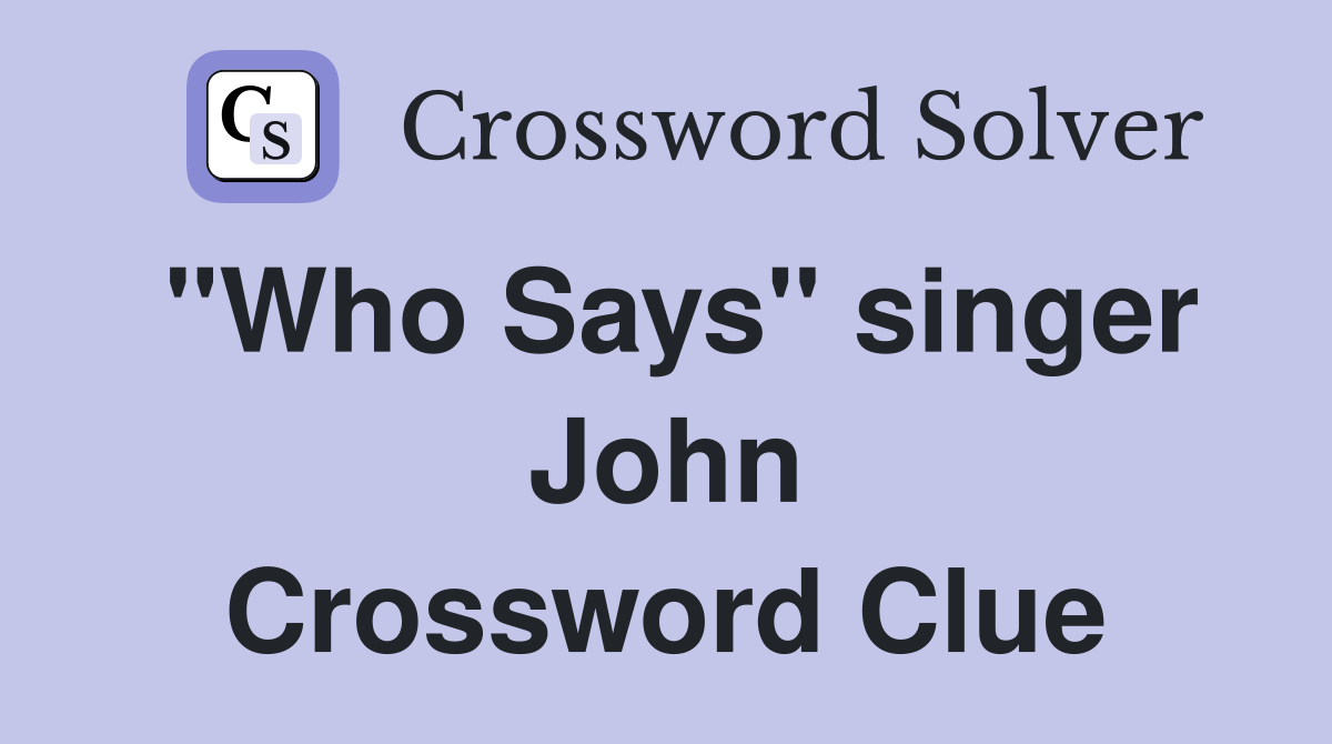 "Who Says" singer John Crossword Clue