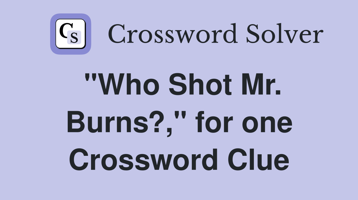"Who Shot Mr. Burns?," for one Crossword Clue