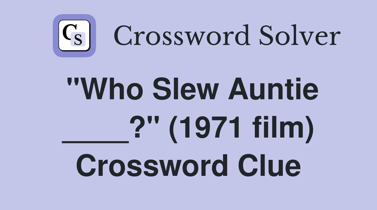 "Who Slew Auntie ____?" (1971 film) Crossword Clue