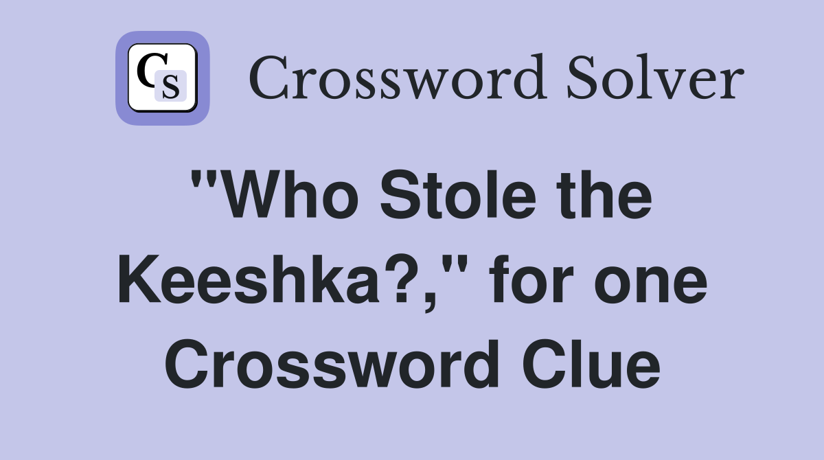 "Who Stole the Keeshka?," for one Crossword Clue