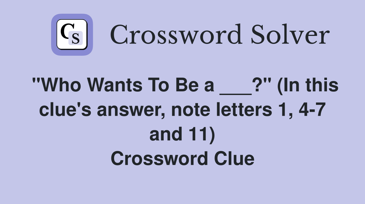 "Who Wants To Be a ___?" (In this clue's answer, note letters 1, 4-7 and 11) Crossword Clue