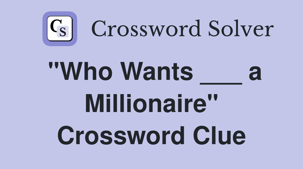"Who Wants ___ a Millionaire" Crossword Clue