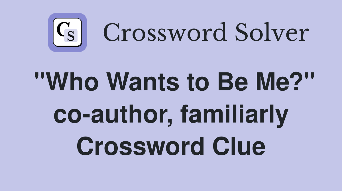 "Who Wants to Be Me?" co-author, familiarly Crossword Clue