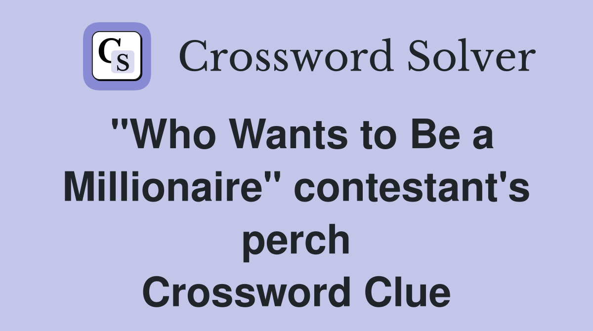 "Who Wants to Be a Millionaire" contestant's perch Crossword Clue