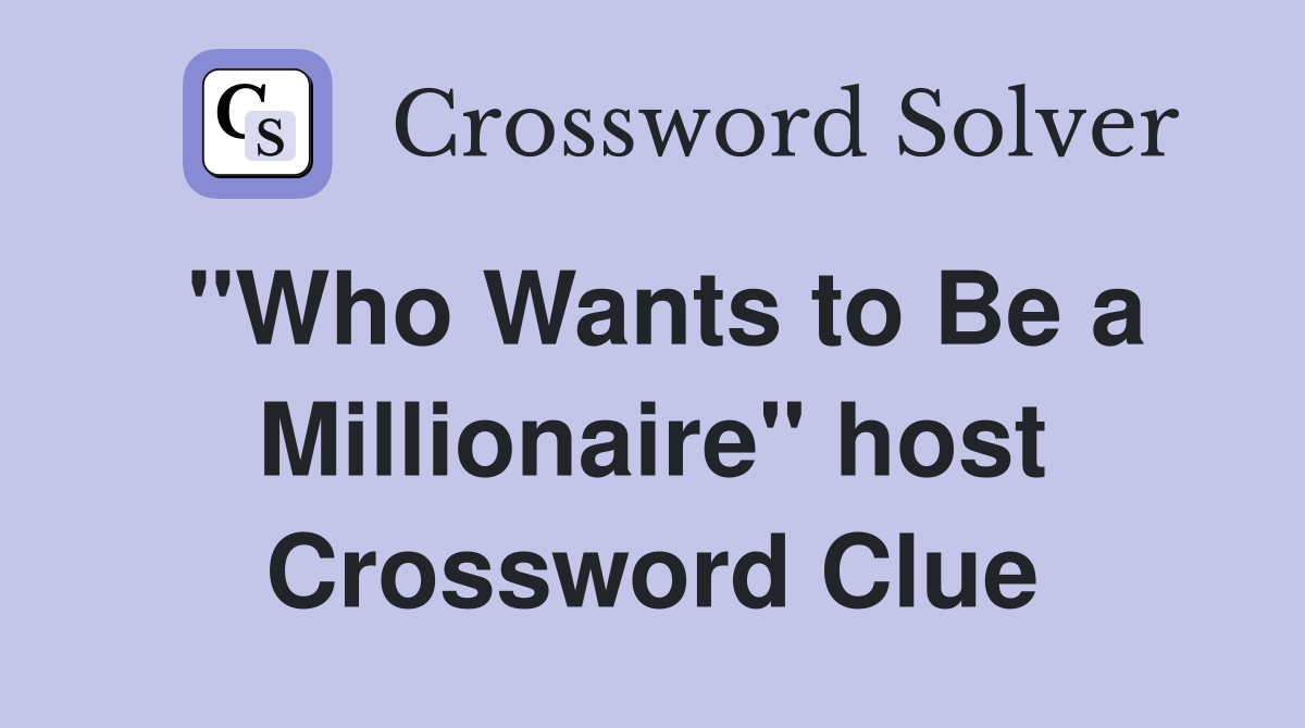 "Who Wants to Be a Millionaire" host Crossword Clue
