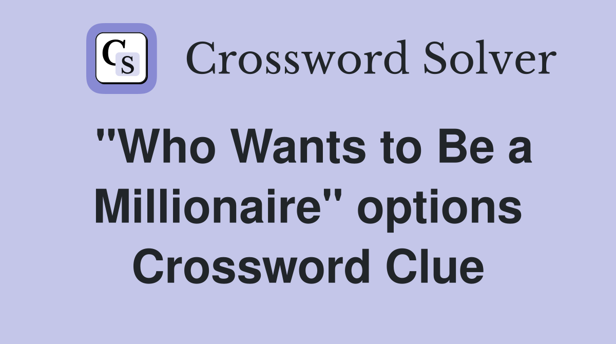 "Who Wants to Be a Millionaire" options Crossword Clue