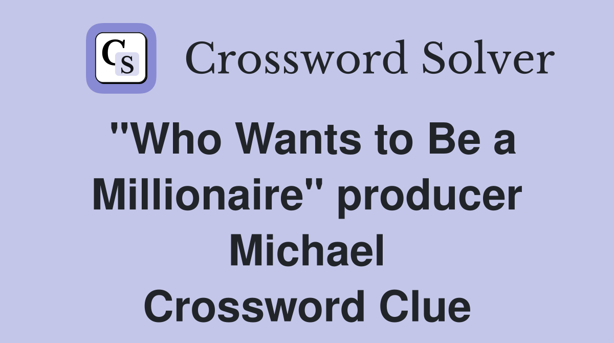 "Who Wants to Be a Millionaire" producer Michael Crossword Clue