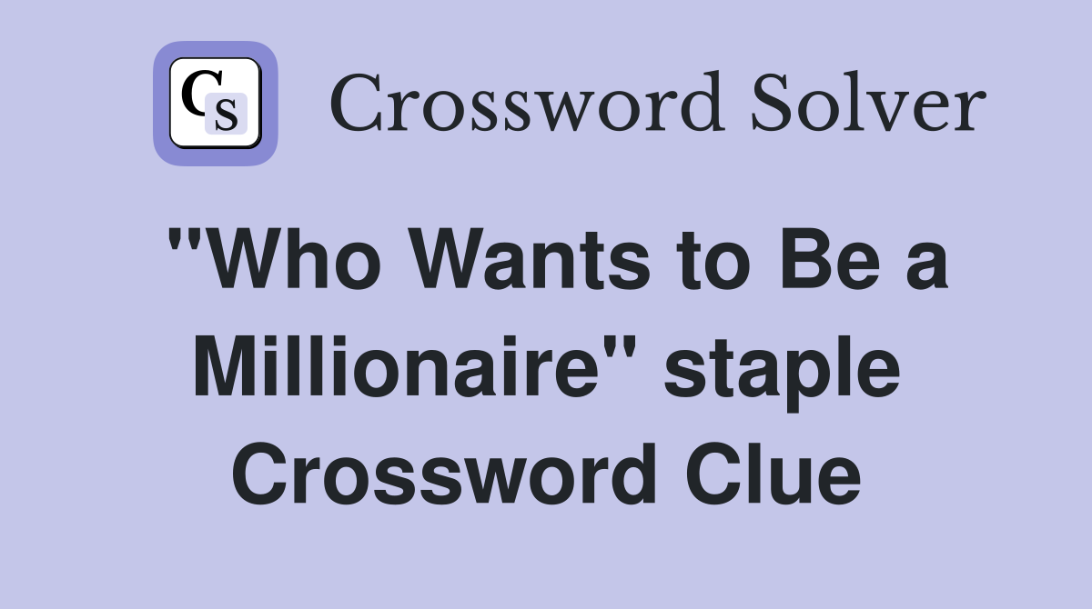 "Who Wants to Be a Millionaire" staple Crossword Clue