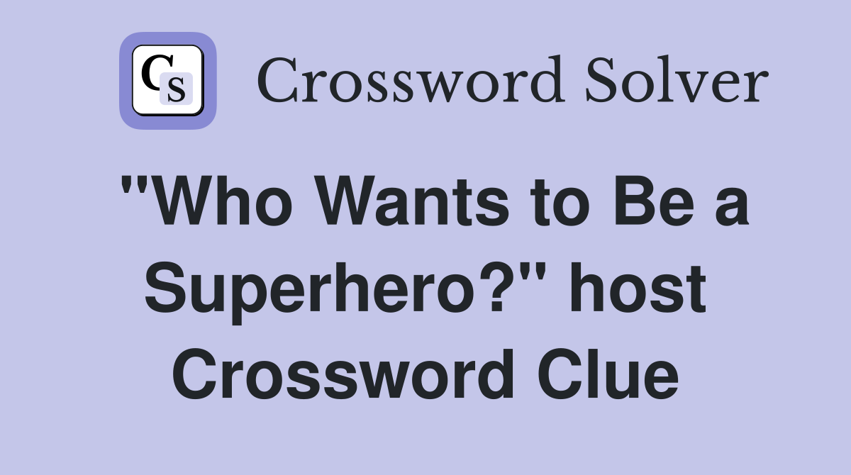"Who Wants to Be a Superhero?" host Crossword Clue