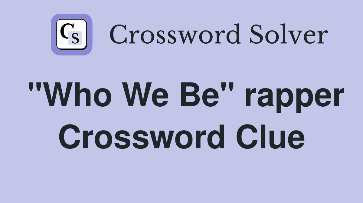 "Who We Be" rapper Crossword Clue