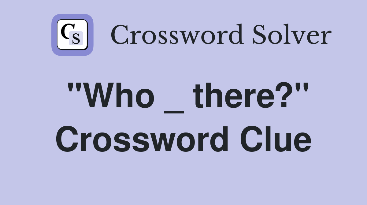 "Who _ there?" Crossword Clue
