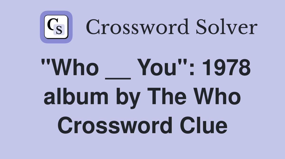 "Who __ You": 1978 album by The Who Crossword Clue