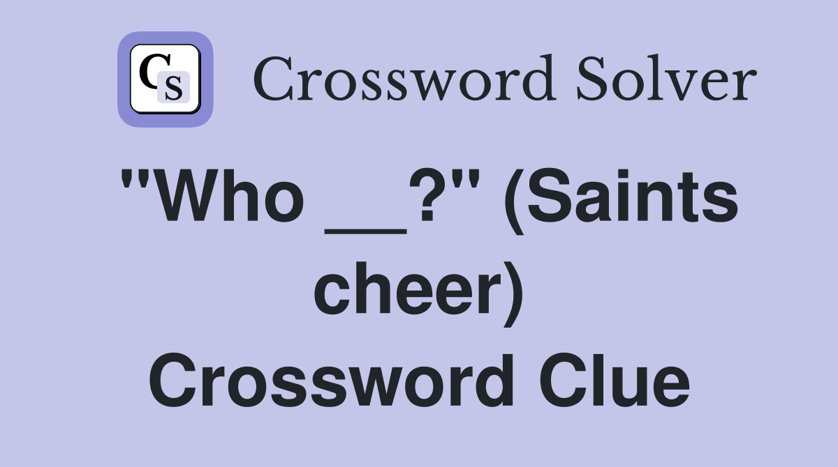 "Who __?" (Saints cheer) Crossword Clue