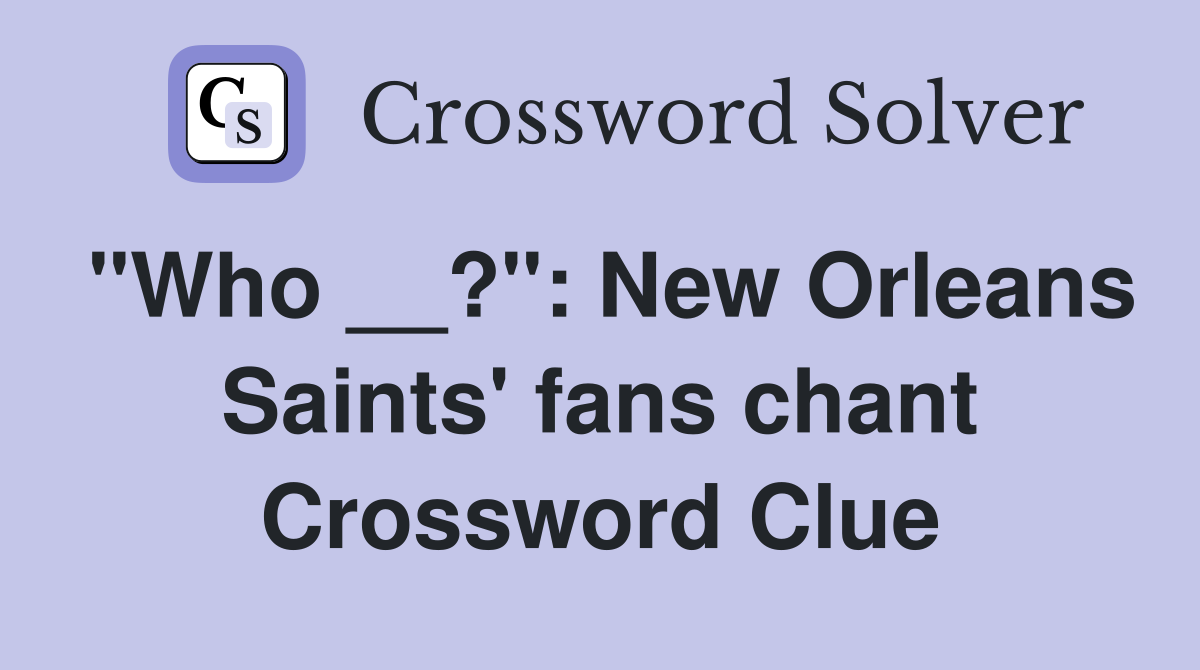 "Who __?": New Orleans Saints' fans chant Crossword Clue