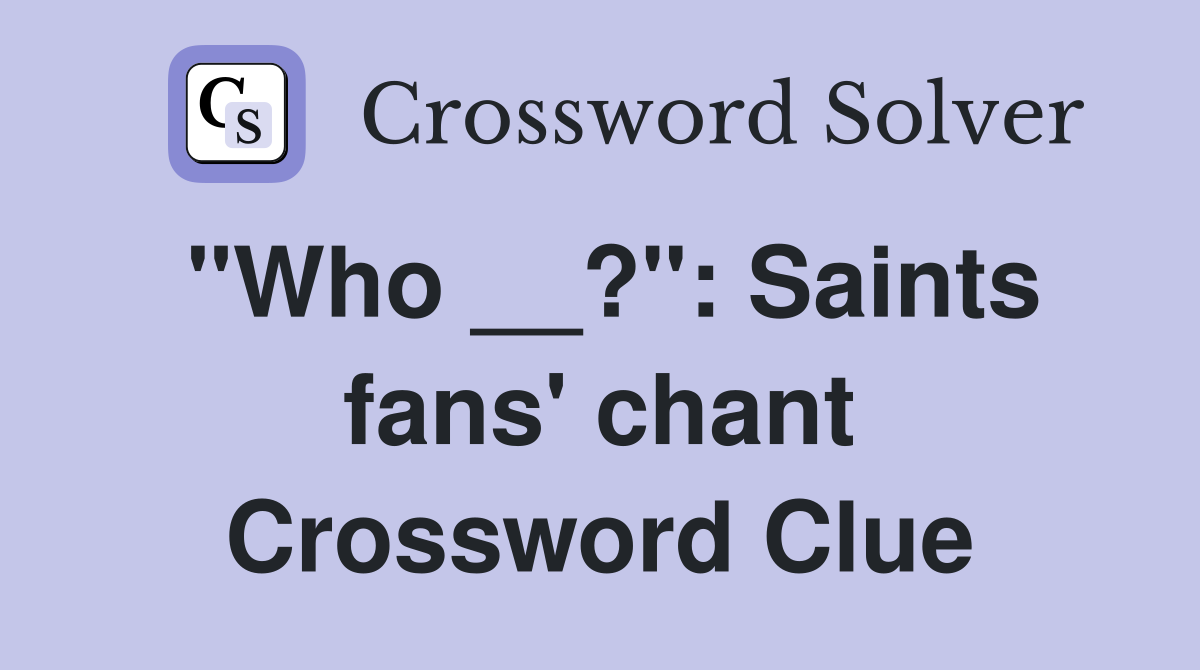 "Who __?": Saints fans' chant Crossword Clue
