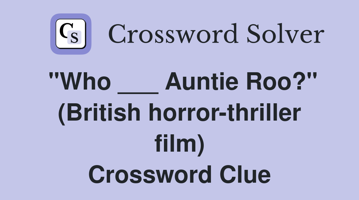 "Who ___ Auntie Roo?" (British horror-thriller film) Crossword Clue