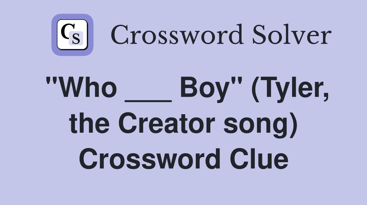 "Who ___ Boy" (Tyler, the Creator song) Crossword Clue