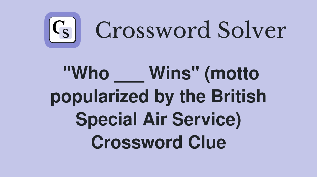 "Who ___ Wins" (motto popularized by the British Special Air Service) Crossword Clue