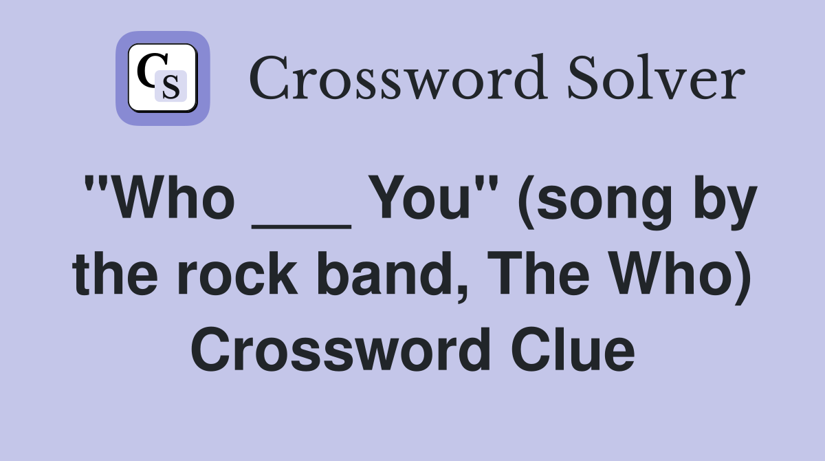 "Who ___ You" (song by the rock band, The Who) Crossword Clue