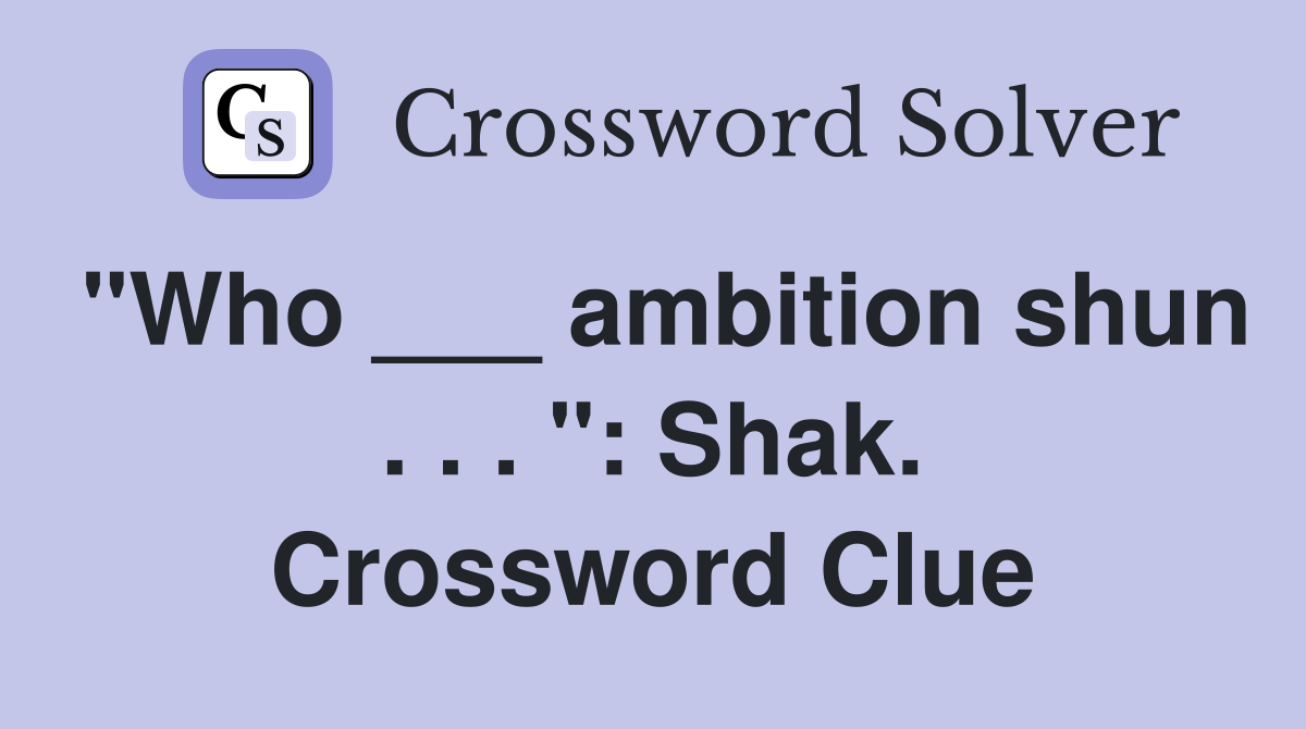"Who ___ ambition shun . . . ": Shak. Crossword Clue
