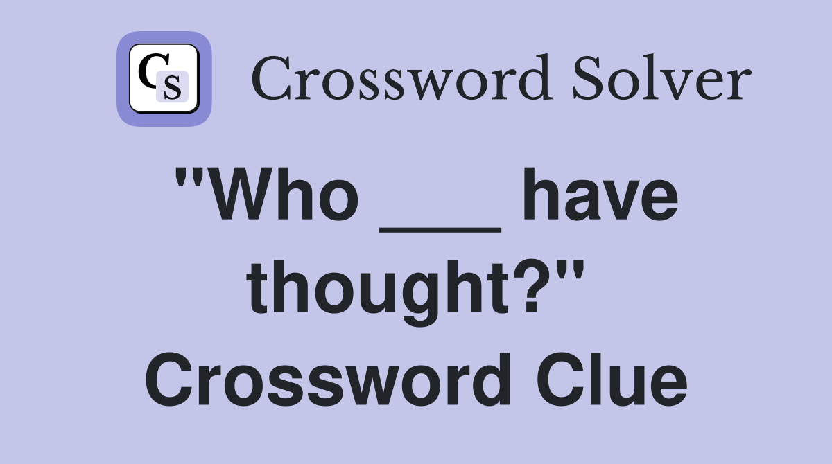 "Who ___ have thought?" Crossword Clue