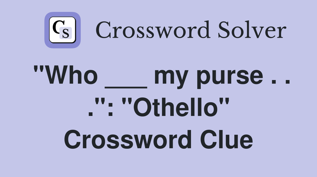 "Who ___ my purse . . .": "Othello" Crossword Clue