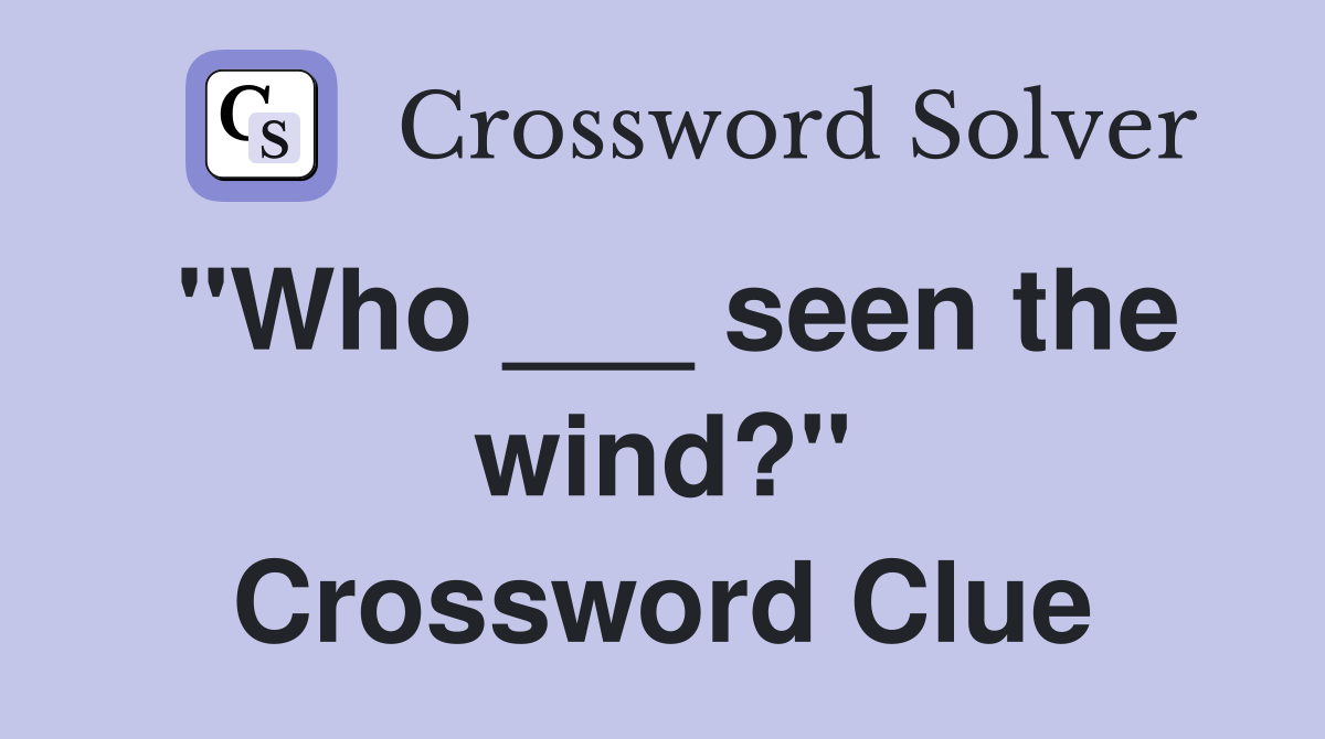 "Who ___ seen the wind?" Crossword Clue