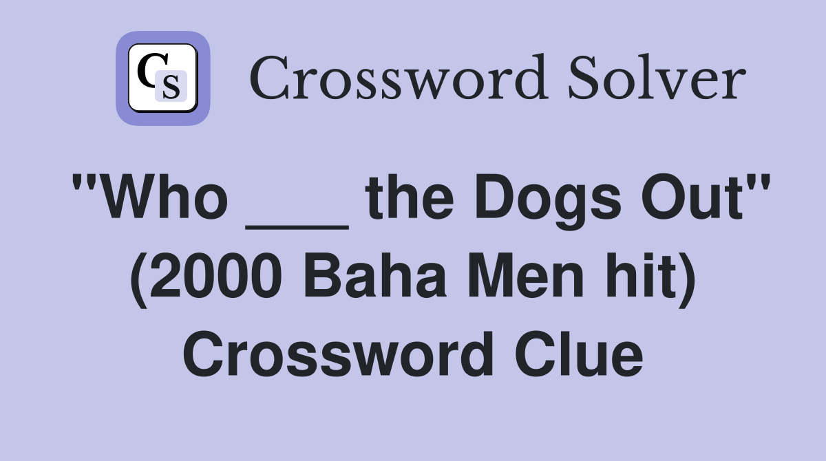 "Who ___ the Dogs Out" (2000 Baha Men hit) Crossword Clue