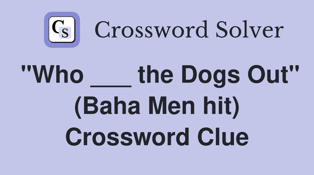 "Who ___ the Dogs Out" (Baha Men hit) Crossword Clue