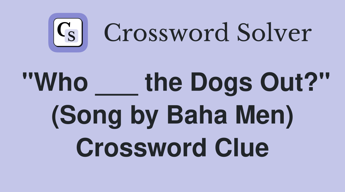 "Who ___ the Dogs Out?" (Song by Baha Men) Crossword Clue