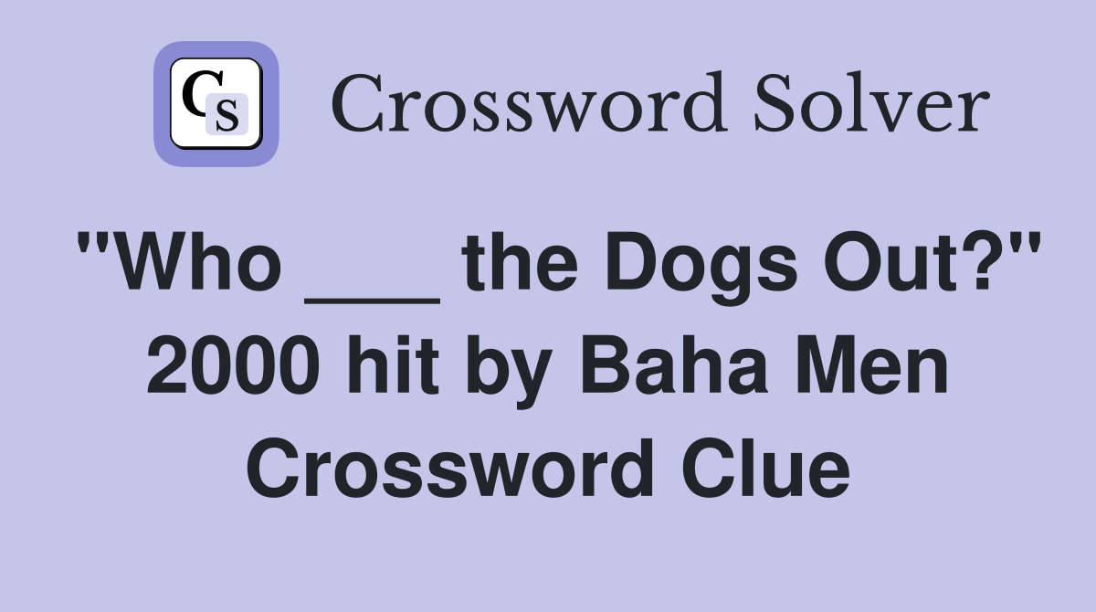 "Who ___ the Dogs Out?" 2000 hit by Baha Men Crossword Clue