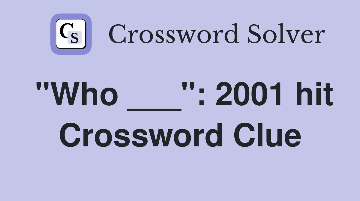 "Who ___": 2001 hit Crossword Clue