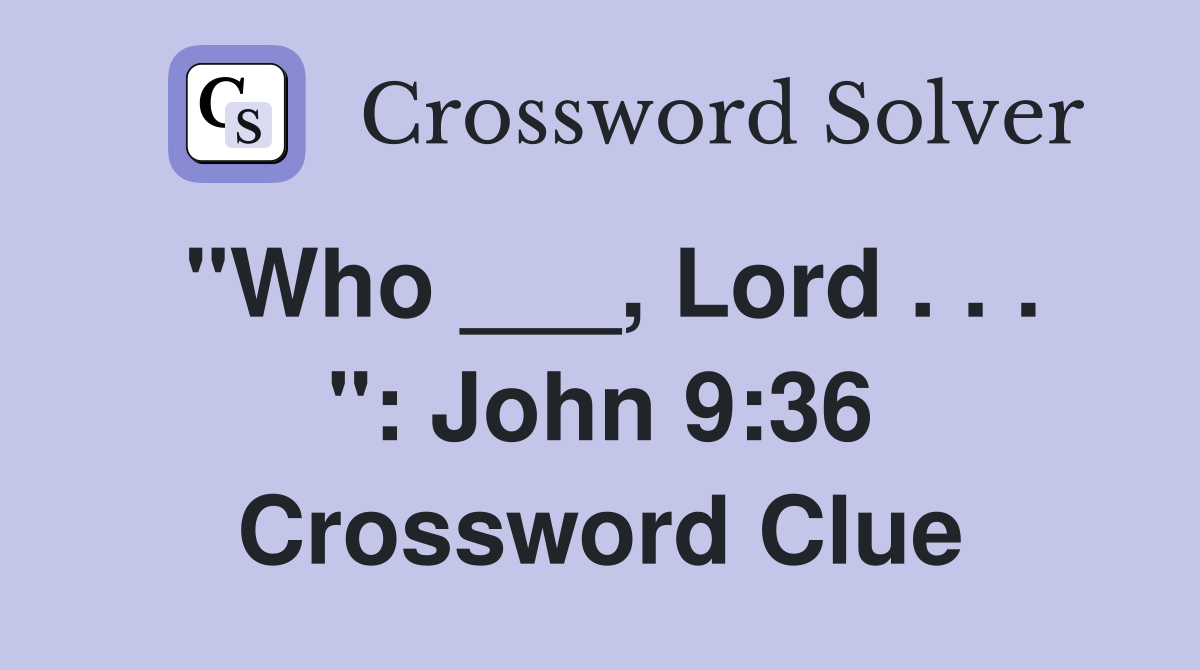 "Who ___, Lord . . . ": John 9:36 Crossword Clue