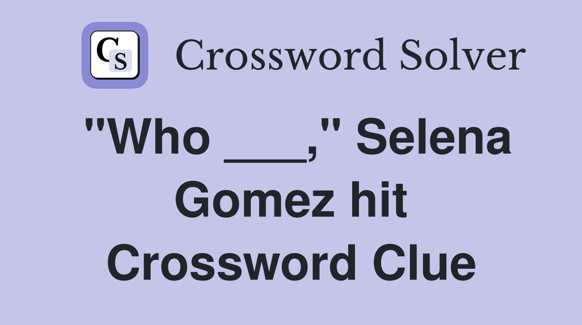 "Who ___," Selena Gomez hit Crossword Clue