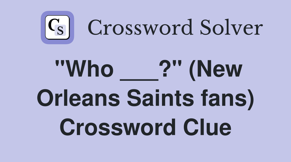 "Who ___?" (New Orleans Saints fans) Crossword Clue