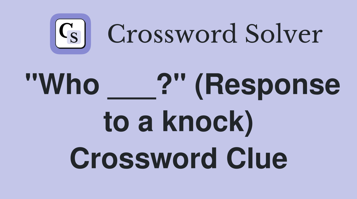 "Who ___?" (Response to a knock) Crossword Clue