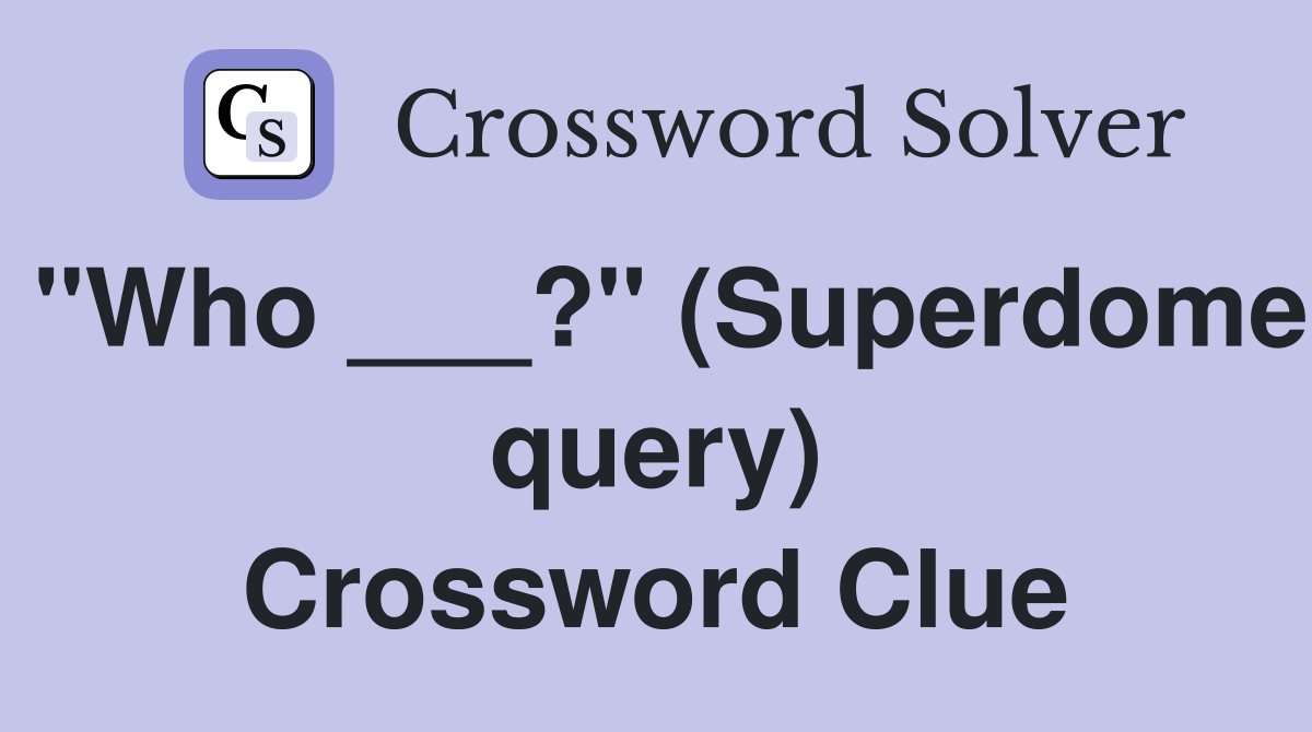 "Who ___?" (Superdome query) Crossword Clue