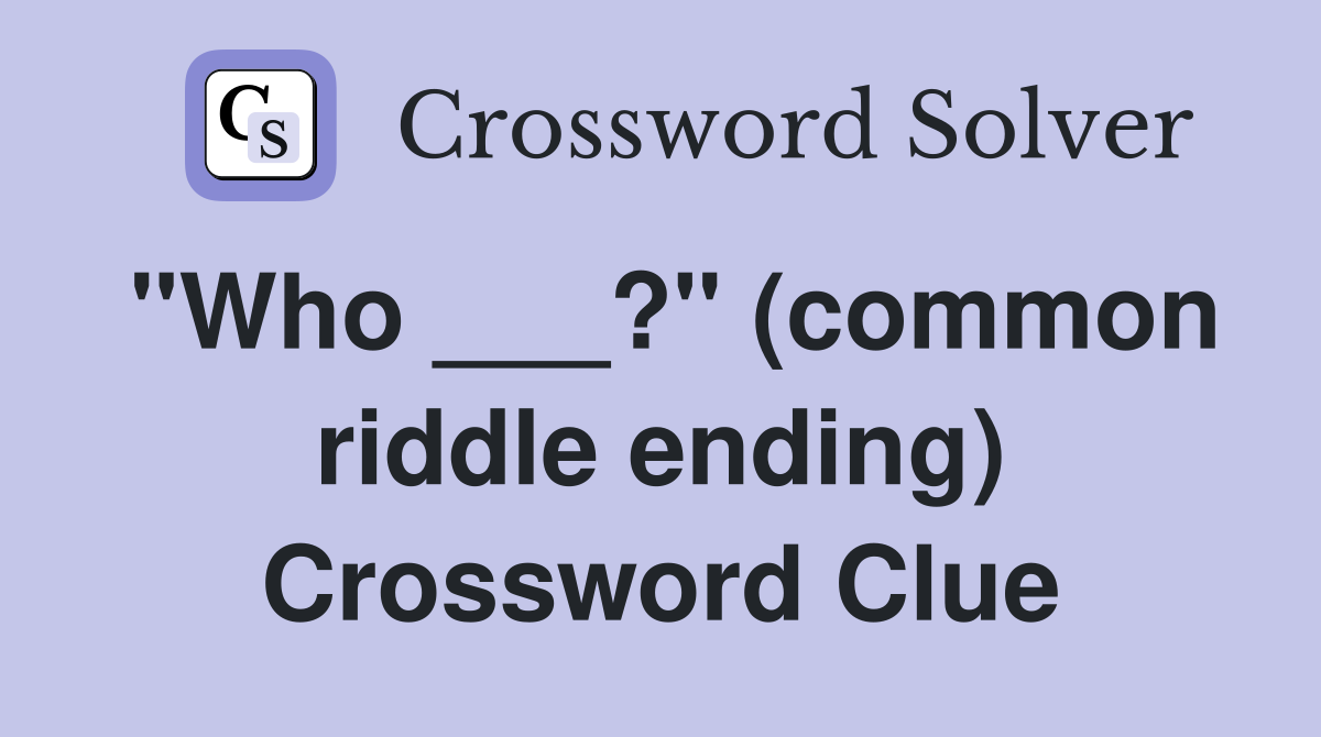 "Who ___?" (common riddle ending) Crossword Clue