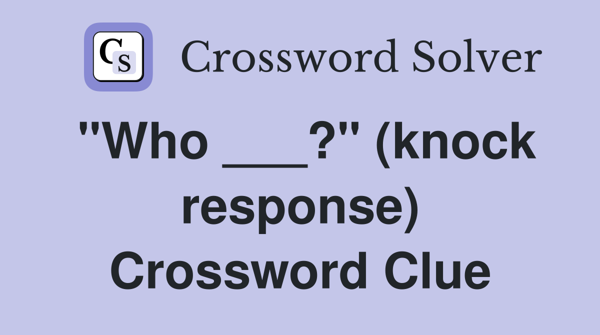"Who ___?" (knock response) Crossword Clue