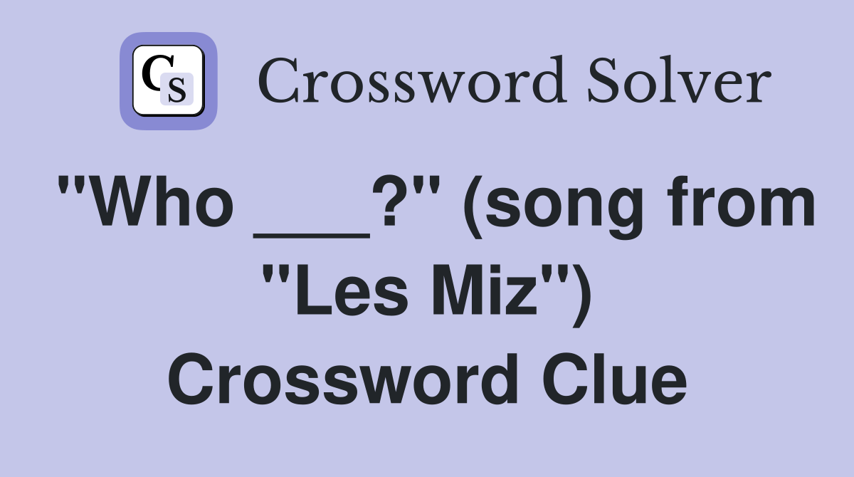 "Who ___?" (song from "Les Miz") Crossword Clue