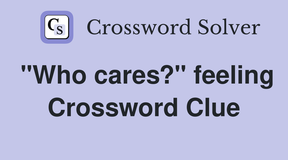 "Who cares?" feeling Crossword Clue
