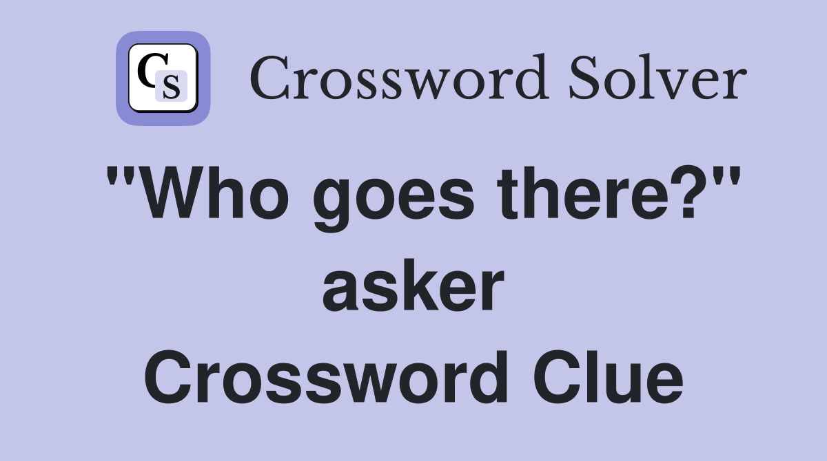 "Who goes there?" asker Crossword Clue